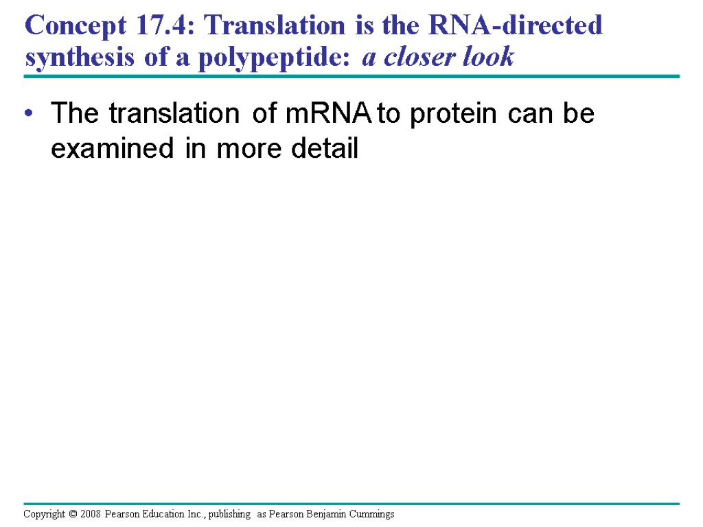 Concept 17.4: Translation is the RNA-directed synthesis of a polypeptide: a closer look The